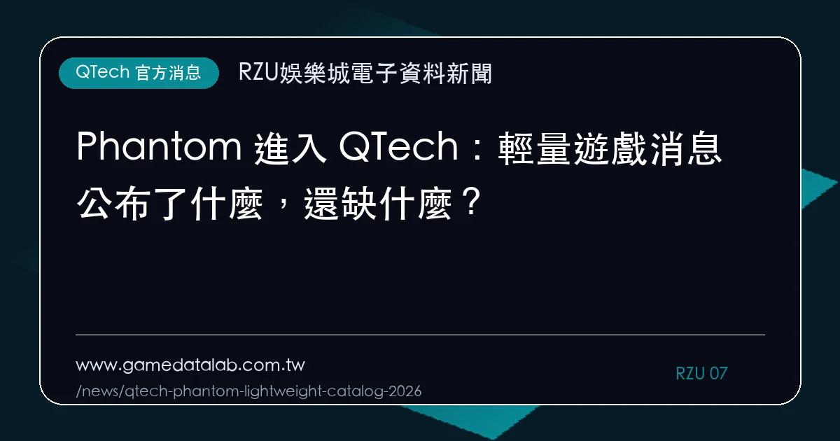Phantom 進入 QTech：輕量遊戲消息公布了什麼，還缺什麼？｜編輯圖解